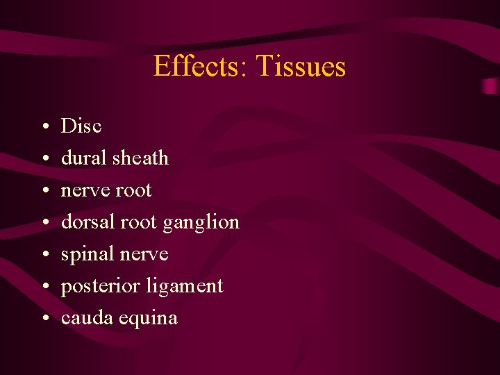 Effects: Tissues • • Disc dural sheath nerve root dorsal root ganglion spinal nerve