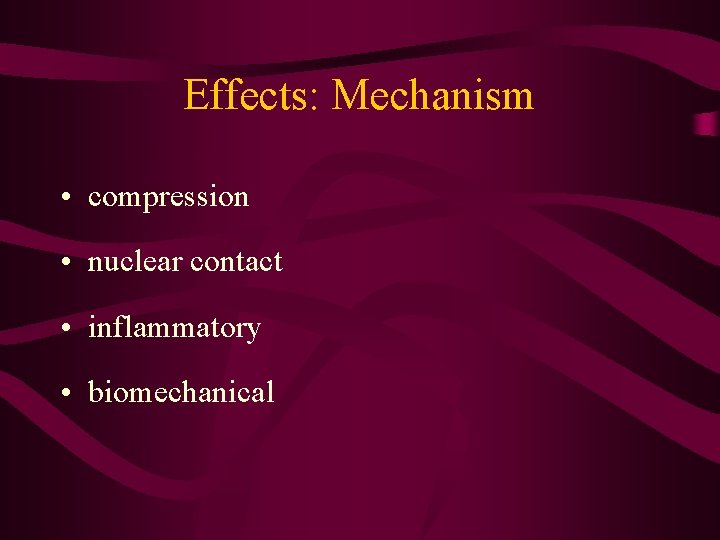 Effects: Mechanism • compression • nuclear contact • inflammatory • biomechanical 