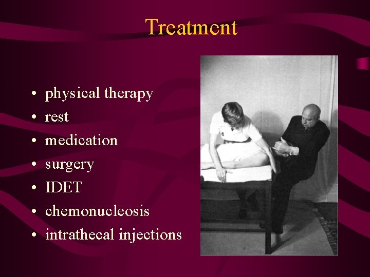 Treatment • • physical therapy rest medication surgery IDET chemonucleosis intrathecal injections 