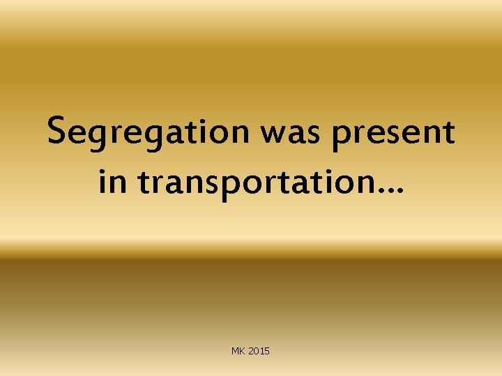 Segregation was present in transportation… MK 2015 