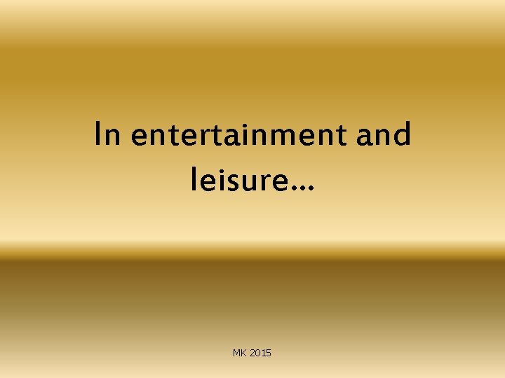 In entertainment and leisure… MK 2015 