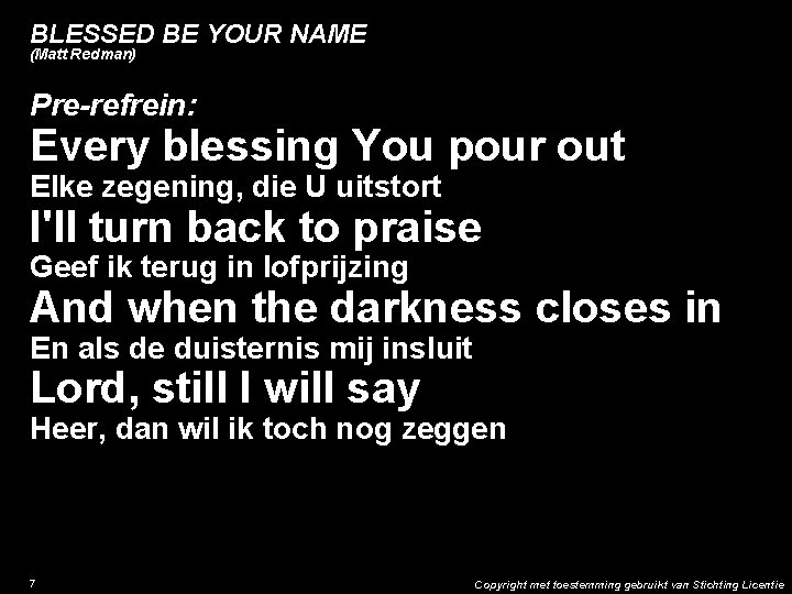 BLESSED BE YOUR NAME (Matt Redman) Pre-refrein: Every blessing You pour out Elke zegening,