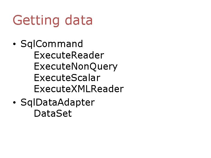Getting data • Sql. Command Execute. Reader Execute. Non. Query Execute. Scalar Execute. XMLReader Getting data • Sql. Command Execute. Reader Execute. Non. Query Execute. Scalar Execute. XMLReader