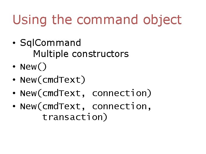 Using the command object • Sql. Command Multiple constructors • New() • New(cmd. Text, Using the command object • Sql. Command Multiple constructors • New() • New(cmd. Text,