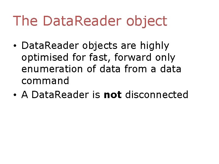The Data. Reader object • Data. Reader objects are highly optimised for fast, forward The Data. Reader object • Data. Reader objects are highly optimised for fast, forward