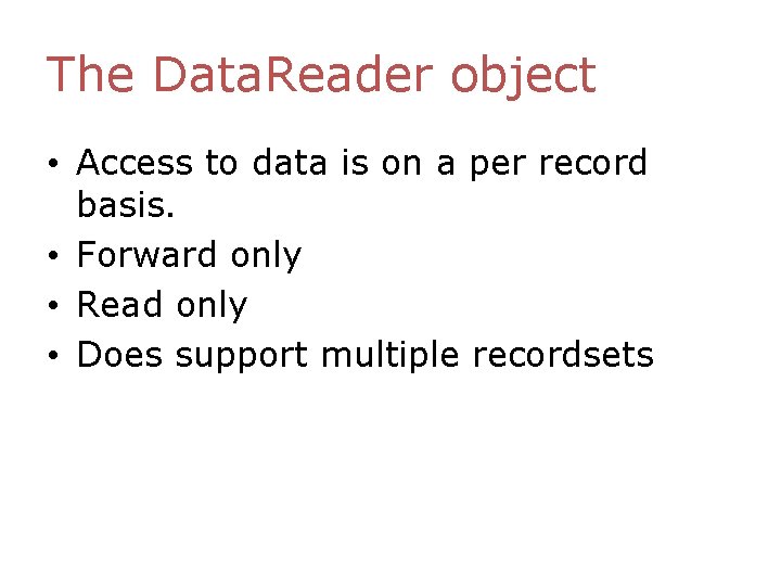 The Data. Reader object • Access to data is on a per record basis. The Data. Reader object • Access to data is on a per record basis.