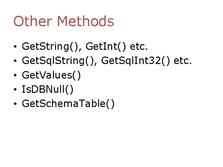 Other Methods • • • Get. String(), Get. Int() etc. Get. Sql. String(), Get. Other Methods • • • Get. String(), Get. Int() etc. Get. Sql. String(), Get.