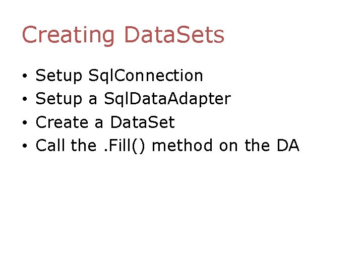 Creating Data. Sets • • Setup Sql. Connection Setup a Sql. Data. Adapter Create Creating Data. Sets • • Setup Sql. Connection Setup a Sql. Data. Adapter Create