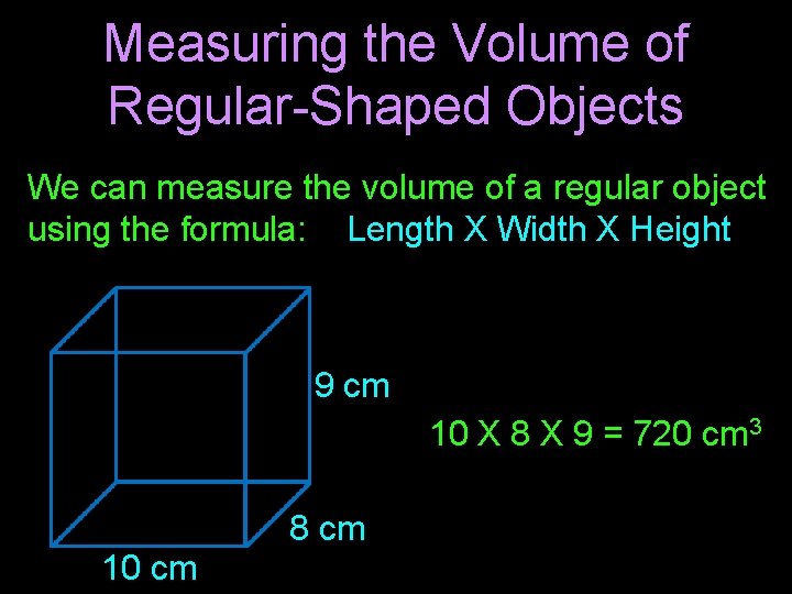 Measuring the Volume of Regular-Shaped Objects We can measure the volume of a regular