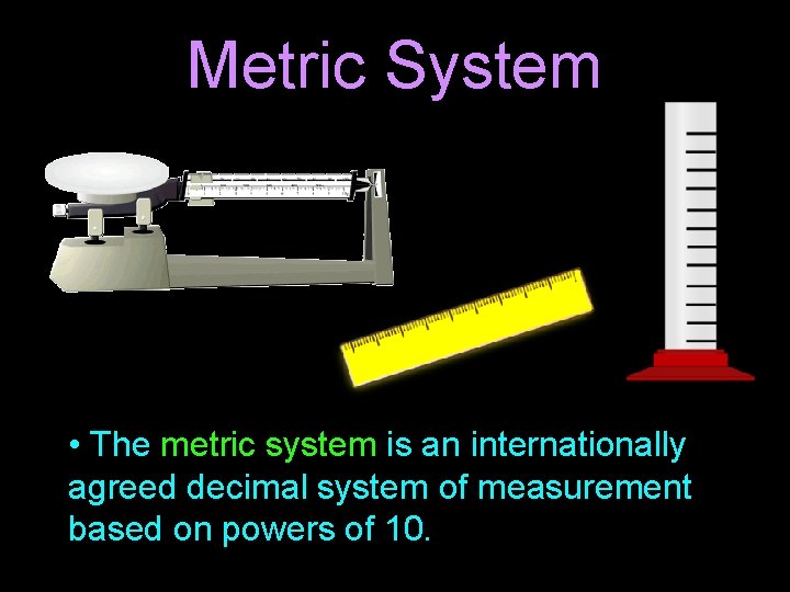 Metric System • The metric system is an internationally agreed decimal system of measurement