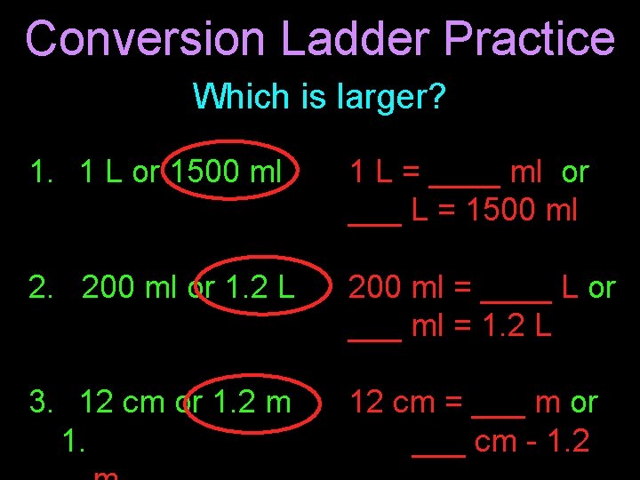 Conversion Ladder Practice Which is larger? 1. 1 L or 1500 ml 1 L