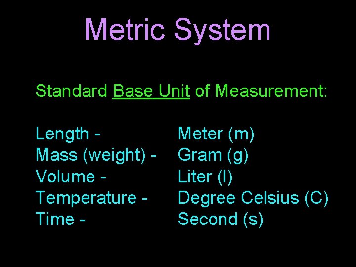 Metric System Standard Base Unit of Measurement: Length Mass (weight) Volume Temperature Time -