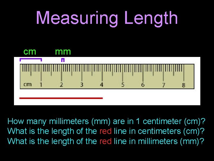 Measuring Length cm mm How many millimeters (mm) are in 1 centimeter (cm)? What