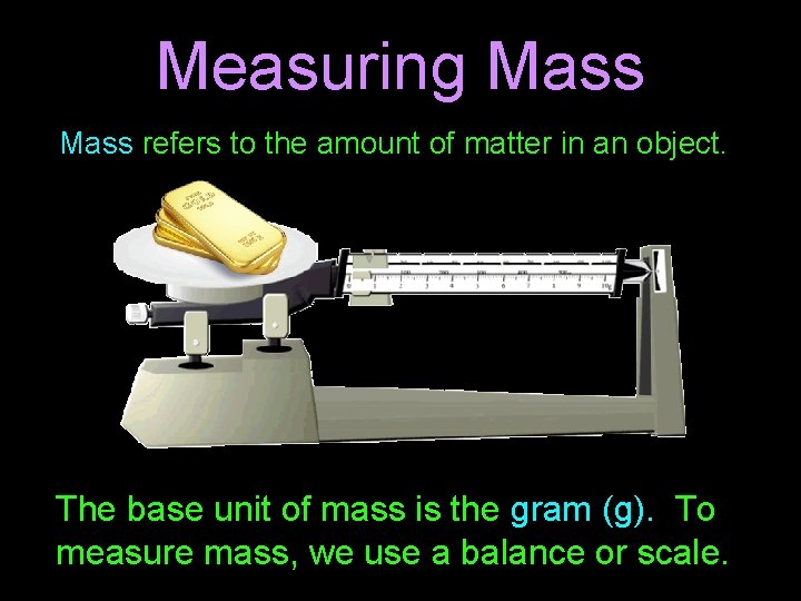 Measuring Mass refers to the amount of matter in an object. The base unit