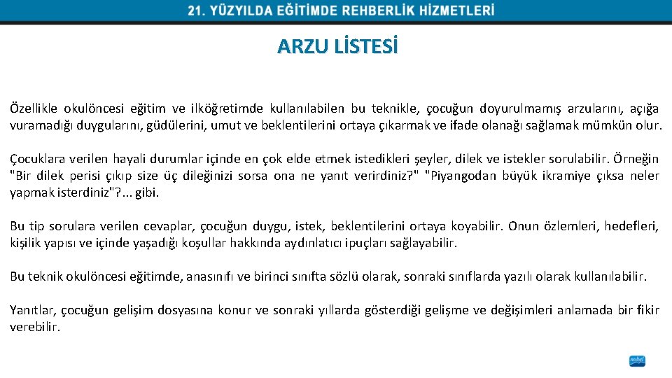 ARZU LİSTESİ Özellikle okulöncesi eğitim ve ilköğretimde kullanılabilen bu teknikle, çocuğun doyurulmamış arzularını, açığa