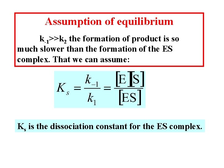 Assumption of equilibrium k-1>>k 2 the formation of product is so much slower than