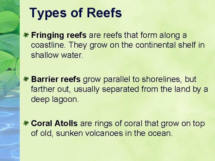 Types of Reefs Fringing reefs are reefs that form along a coastline. They grow