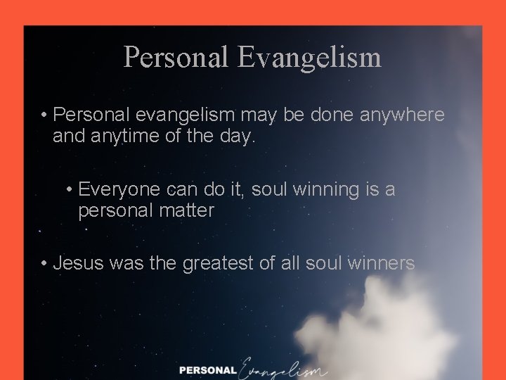 Personal Evangelism • Personal evangelism may be done anywhere and anytime of the day.