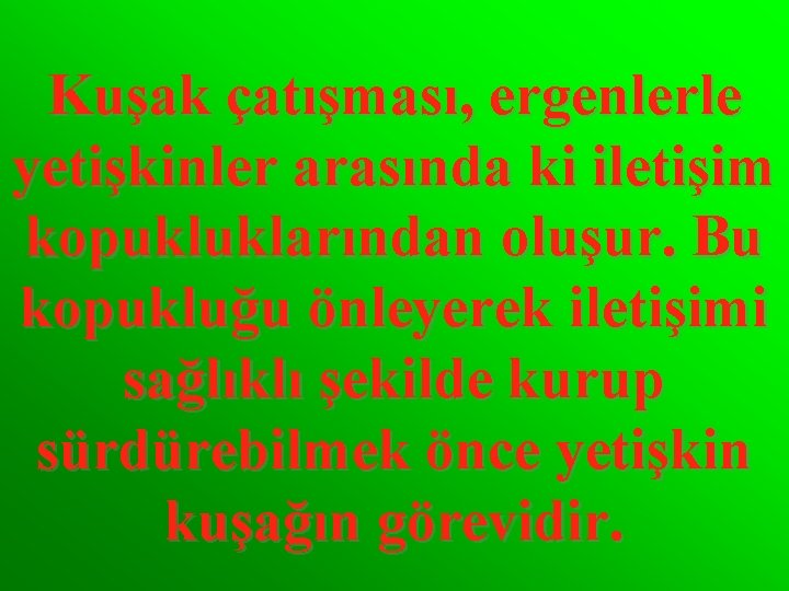 Kuşak çatışması, ergenlerle yetişkinler arasında ki iletişim kopukluklarından oluşur. Bu kopukluğu önleyerek iletişimi sağlıklı