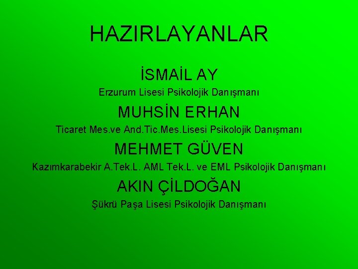 HAZIRLAYANLAR İSMAİL AY Erzurum Lisesi Psikolojik Danışmanı MUHSİN ERHAN Ticaret Mes. ve And. Tic.