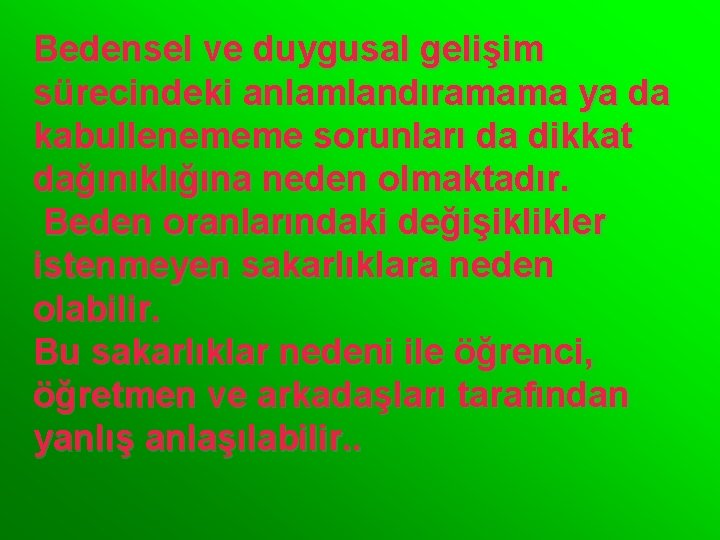 Bedensel ve duygusal gelişim sürecindeki anlamlandıramama ya da kabullenememe sorunları da dikkat dağınıklığına neden