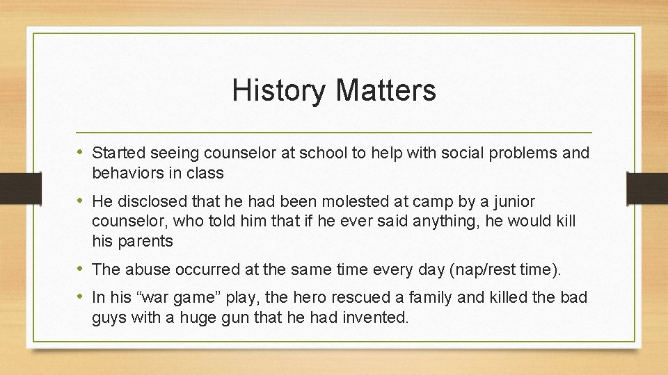 History Matters • Started seeing counselor at school to help with social problems and