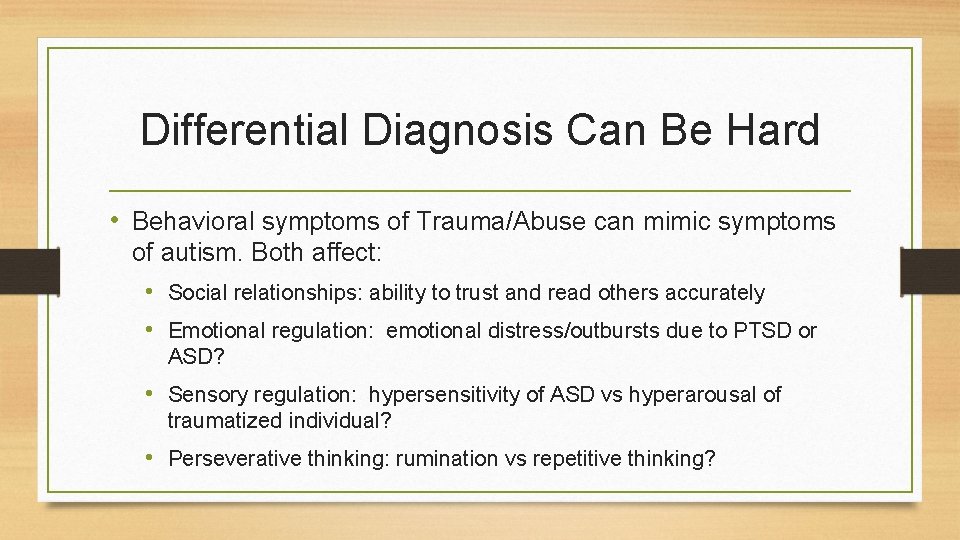 Differential Diagnosis Can Be Hard • Behavioral symptoms of Trauma/Abuse can mimic symptoms of