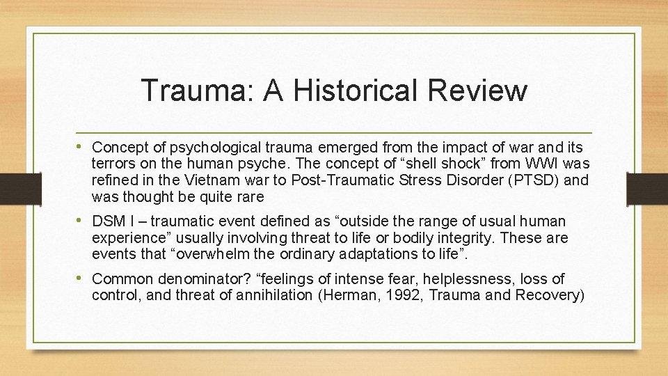 Trauma: A Historical Review • Concept of psychological trauma emerged from the impact of