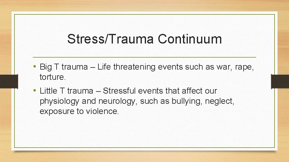 Stress/Trauma Continuum • Big T trauma – Life threatening events such as war, rape,