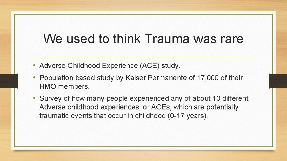 We used to think Trauma was rare • Adverse Childhood Experience (ACE) study. •