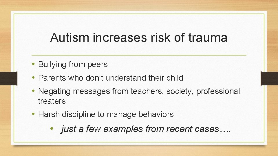 Autism increases risk of trauma • Bullying from peers • Parents who don’t understand