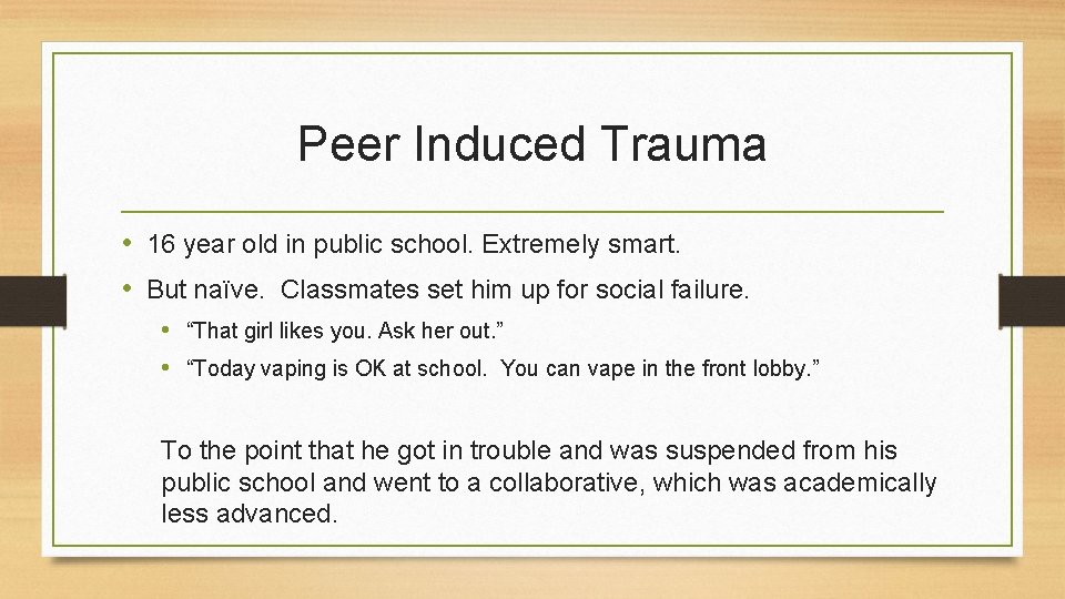 Peer Induced Trauma • 16 year old in public school. Extremely smart. • But