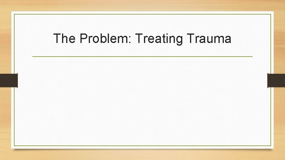 The Problem: Treating Trauma 