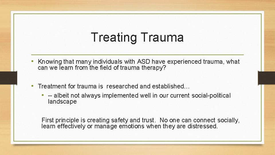 Treating Trauma • Knowing that many individuals with ASD have experienced trauma, what can