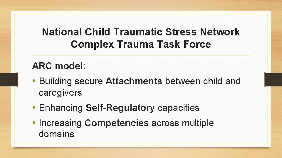National Child Traumatic Stress Network Complex Trauma Task Force ARC model: • Building secure