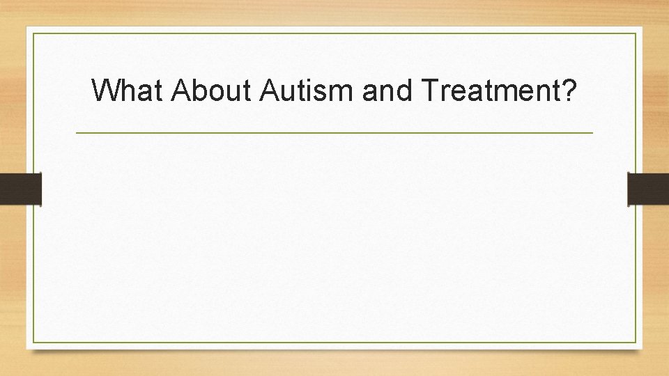What About Autism and Treatment? 