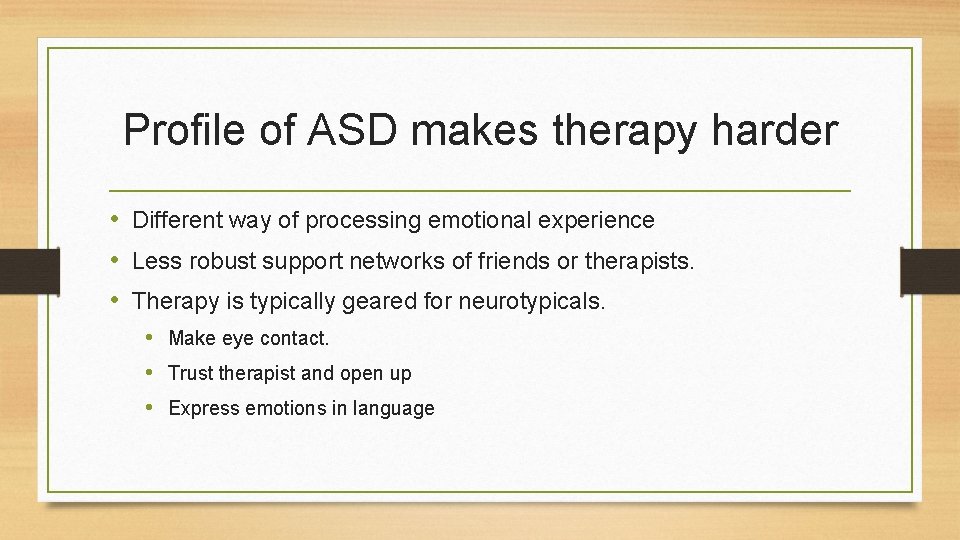 Profile of ASD makes therapy harder • Different way of processing emotional experience •
