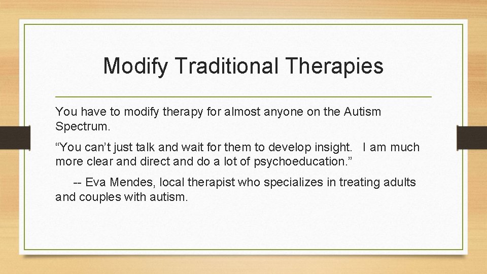Modify Traditional Therapies You have to modify therapy for almost anyone on the Autism