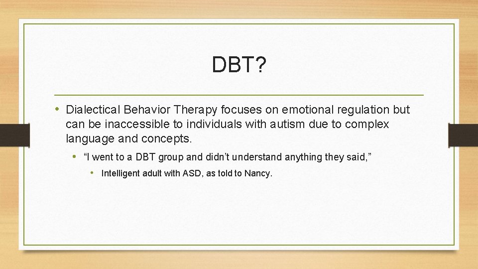 DBT? • Dialectical Behavior Therapy focuses on emotional regulation but can be inaccessible to