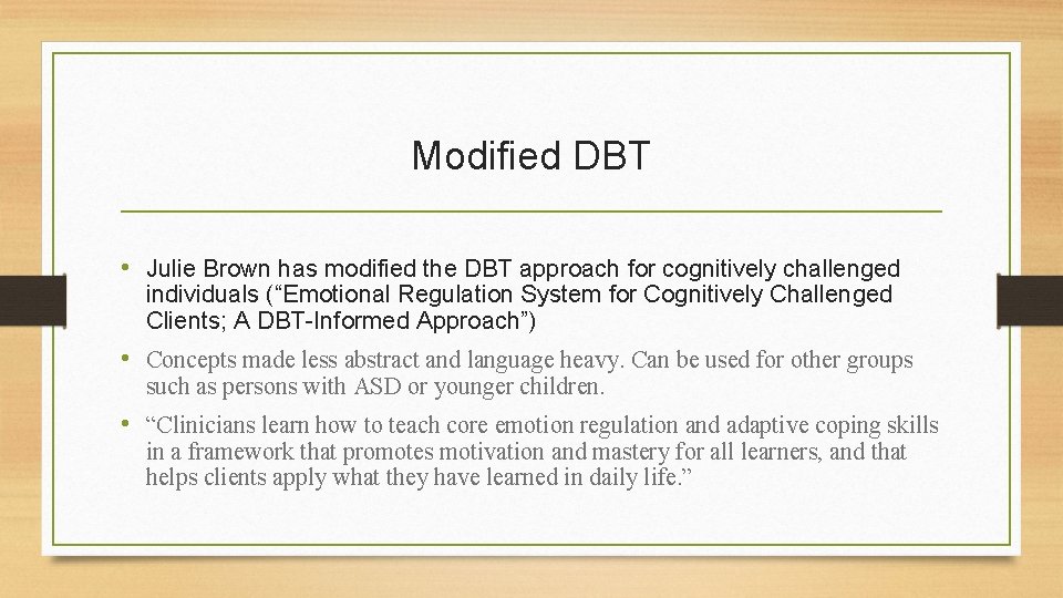 Modified DBT • Julie Brown has modified the DBT approach for cognitively challenged individuals
