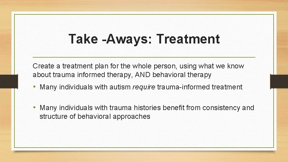 Take -Aways: Treatment Create a treatment plan for the whole person, using what we