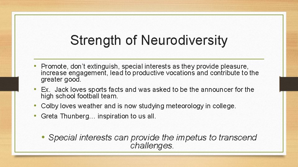 Strength of Neurodiversity • Promote, don’t extinguish, special interests as they provide pleasure, increase