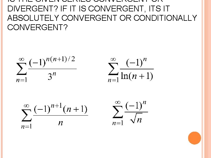 IS THE GIVEN SERIES CONVERGENT OR DIVERGENT? IF IT IS CONVERGENT, ITS IT ABSOLUTELY