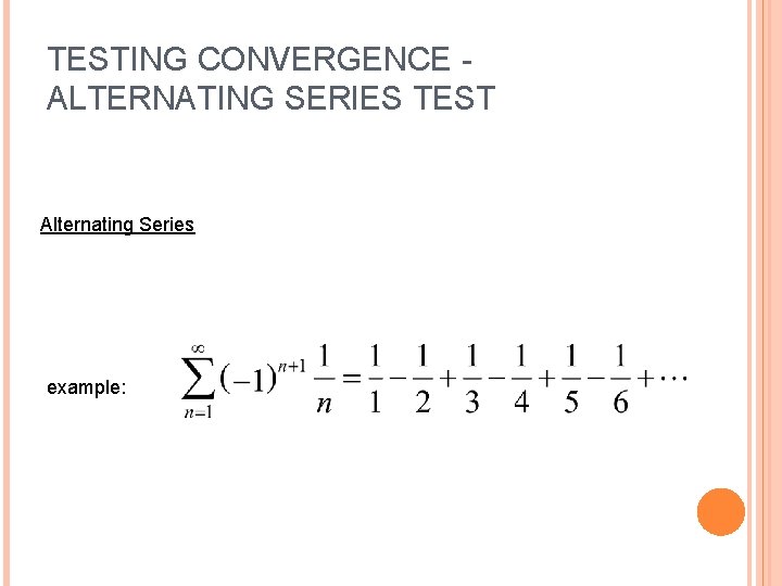 TESTING CONVERGENCE ALTERNATING SERIES TEST Alternating Series example: 