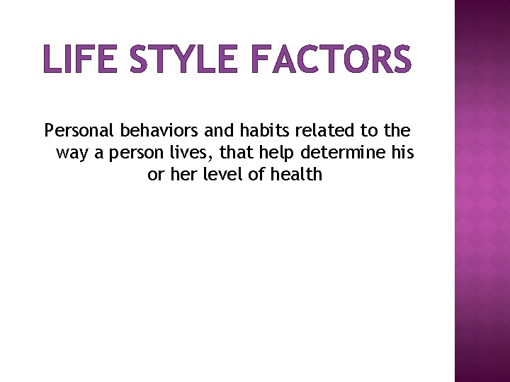 LIFE STYLE FACTORS Personal behaviors and habits related to the way a person lives,