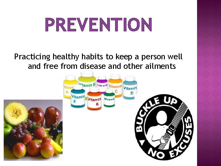 PREVENTION Practicing healthy habits to keep a person well and free from disease and