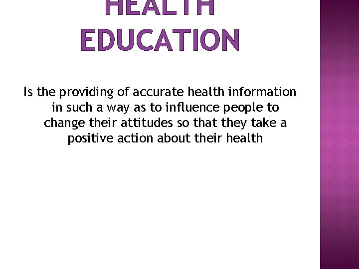 HEALTH EDUCATION Is the providing of accurate health information in such a way as