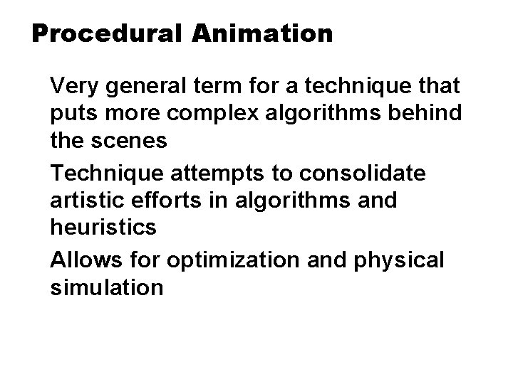 Procedural Animation Very general term for a technique that puts more complex algorithms behind