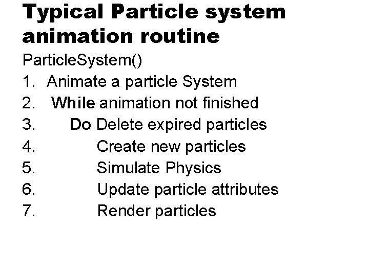 Typical Particle system animation routine Particle. System() 1. Animate a particle System 2. While