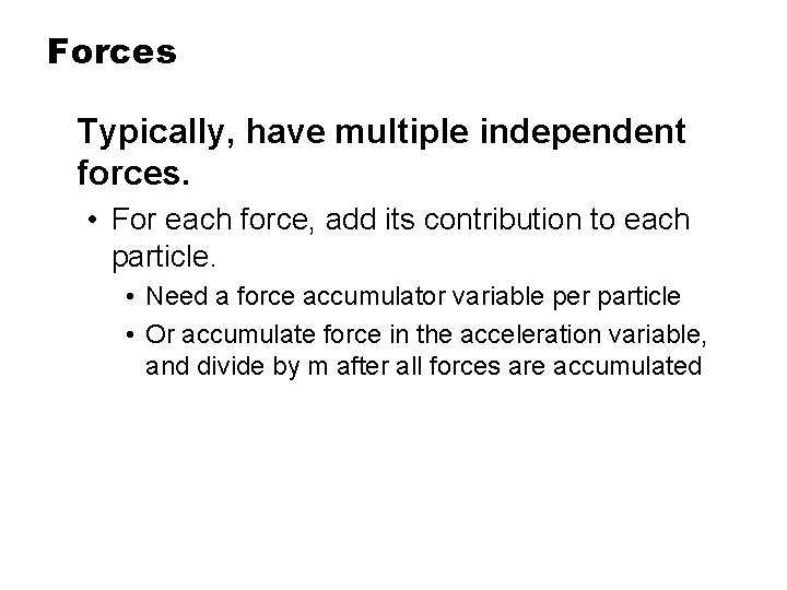 Forces Typically, have multiple independent forces. • For each force, add its contribution to